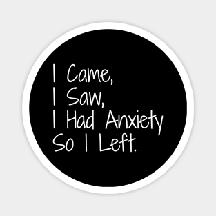 I Came, I Saw, I Had Anxiety So I Left - Funny Sayings Magnet